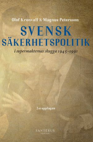 Svensk säkerhetspolitik i supermakternas skugga 1945-1991 | 3:e upplagan