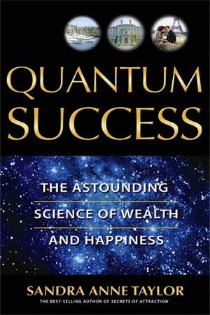 Quantum success - the astounding science of wealth and happiness | 1:a upplagan