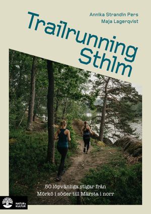 Trailrunning Sthlm : 50 löpvänliga stigar från Mörkö i söder till Märst | 1:a upplagan