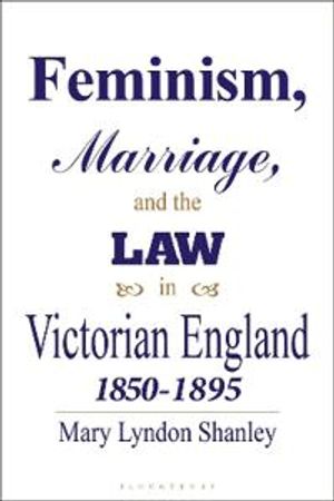 Feminism, Marriage and the Law in Victorian England, 1850-95