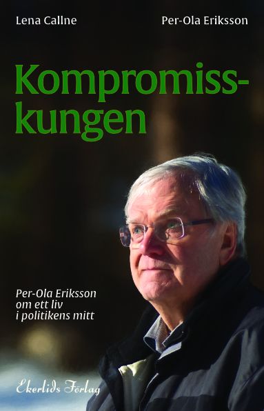 Kompromisskungen. Per-Ola Eriksson om sitt liv i politkens mitt | 1:a upplagan