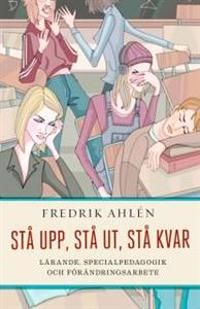 Stå upp, stå ut, stå kvar : lärande, specialpedagogik och förändringsarbete | 1:a upplagan