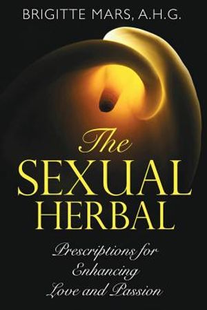 Sexual Herbal: Prescriptions For Enhancing Love & Passion