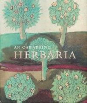 An Oak Spring Herbaria – Herbs and Herbals from the Fourteenth to the Nineteenth Centuries: A Selection of the Rare Books, Manus