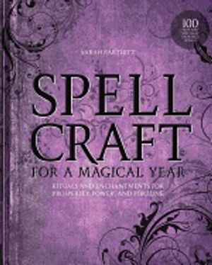 Spellcraft for a Magical Year: Rituals and Enchantments for Prosperity, Power, and Fortune