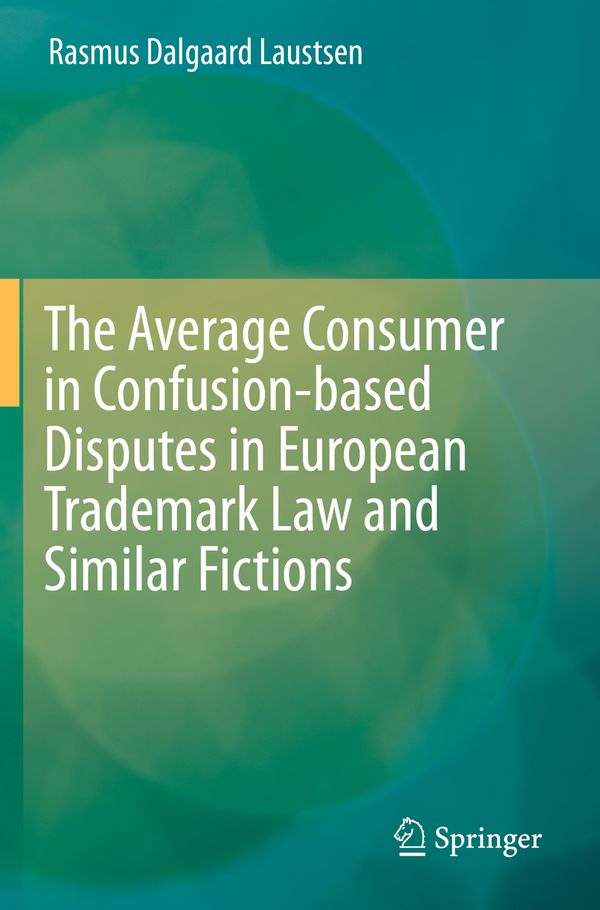 The Average Consumer in Confusion-based Disputes in European Trademark Law and Similar Fictions | 1:a upplagan