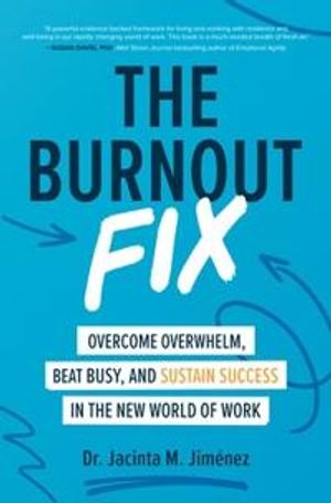 The Burnout Fix: Overcome Overwhelm, Beat Busy, and Sustain Success in the New World of Work