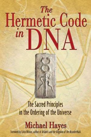 Hermetic Code In Dna: The Sacred Principles In The Ordering Of The Universe