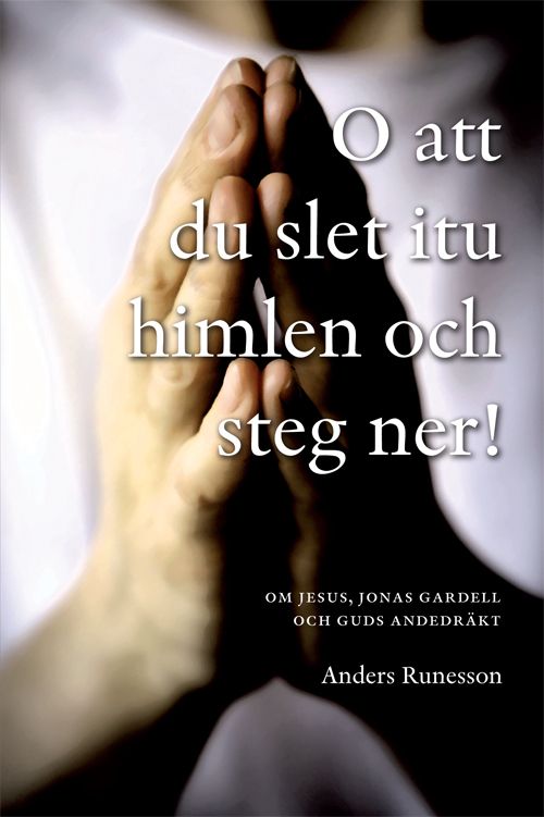 O att du slet itu himlen och steg ner! : om Jesus, Jonas Gardell och Guds andedräkt | 0:e upplagan