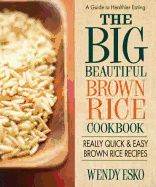 Big Beautiful Brown Rice Cookbook : The World's Best Brown Rice Recipes