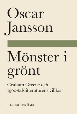 Mönster i grönt. Graham Greene och 1900-talslitteraturens villkor