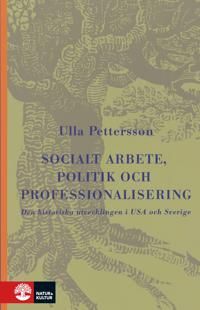 Socialt arbete, politik och professionalisering : Den historiska utveckling | 1:a upplagan