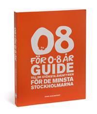 08 för 0-8 år : guide till de största äventyren för de minsta stockholmarna | 1:a upplagan