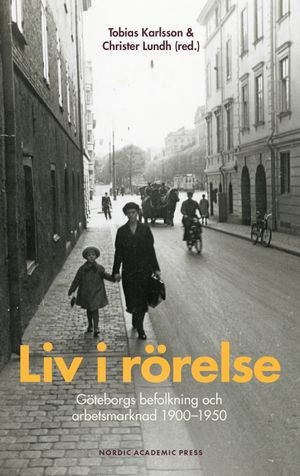 Liv i rörelse ; Göteborgs befolkning och arbetsmarknad 1900-1950 | 1:a upplagan