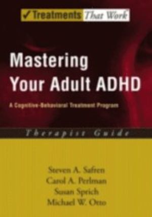 Mastering Your Adult ADHD: A Cognitive-Behavioral Treatment Program Client Workbook