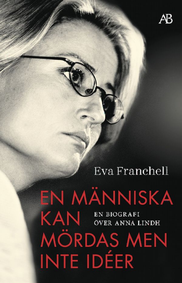 En människa kan mördas men inte idéer : En biografi över Anna Lindh | 0:e upplagan