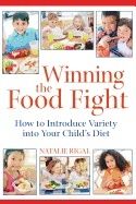 Winning The Food Fight : A Thoughtful Parents Guide to Introducing Variety into Your Childs Diet