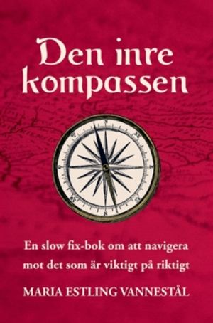 Den inre kompassen : En slow fix-bok om att navigera mot det som är viktigt på riktigt