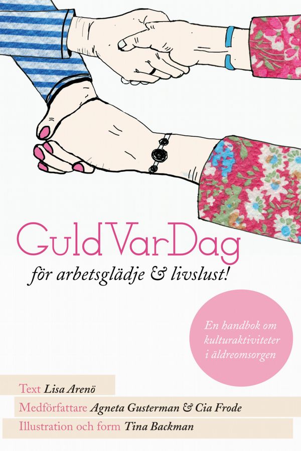 GuldVarDag för arbetsglädje och livslust! : en handbok om kulturaktivteter i äldreomsorgen | 0:e upplagan