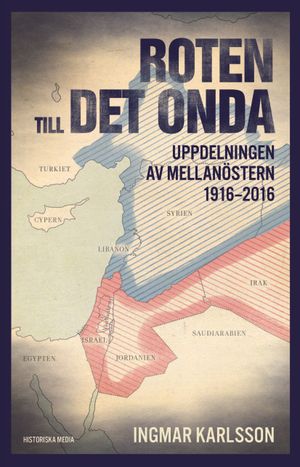 Roten till det onda : uppdelningen av Mellanöstern 1916–2016 | 1:a upplagan