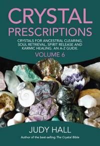 Crystal Prescriptions volume 6 – Crystals for ancestral clearing, soul retrieval, spirit release and karmic healing. An A–Z guid
