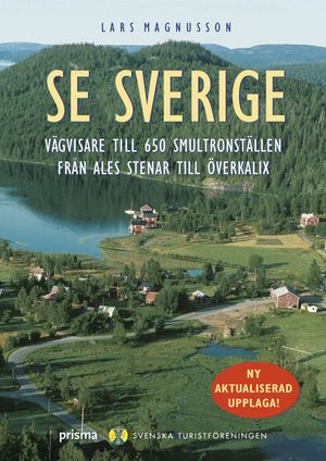 Se Sverige : Vägvisare till 650 smultronställen från Ales stenar till Överkalix | 3:e upplagan