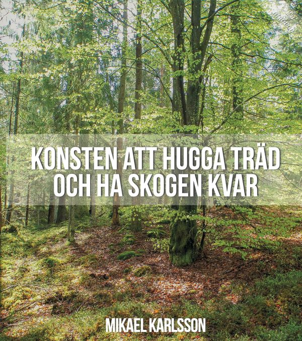 Konsten att hugga träd och ha skogen kvar | 2:a upplagan