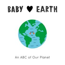 Baby Loves Earth - : An ABC of Our Planet