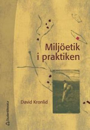 Miljöetik i praktiken : åtta fall ur svensk miljö- och utvecklingshistoria | 1:a upplagan