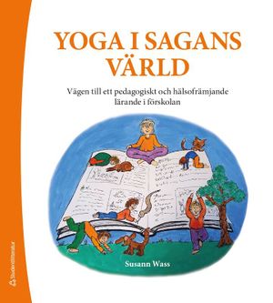 Yoga i sagans värld - ett pedagogiskt redskap för ett mer hälsofrämjande lärande i förskolan | 1:a upplagan