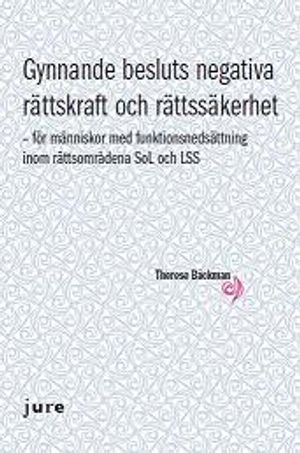 Gynnande besluts negativa rättskraft och rättssäkerhet - för människor med funktionsnedsättning inom rättsområdena SoL och LSS | 1:a upplagan