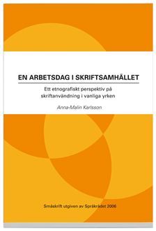 En arbetsdag i skriftsamhället : ett etnografiskt perspektiv på skriftanvändning i vanliga yrken | 2:a upplagan