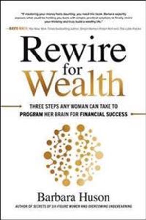 Rewire for Wealth: Three Steps Any Woman Can Take to Program Her Brain for Financial Success