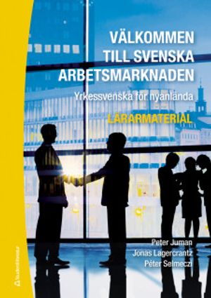 Välkommen till svenska arbetsmarknaden Lärarmaterial m digital del - Yrkessvenska för nyanlända | 1:a upplagan