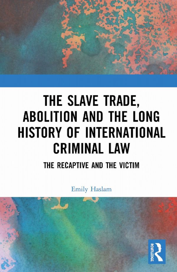 The Slave Trade, Abolition and the Long History of International Criminal Law | 1:a upplagan