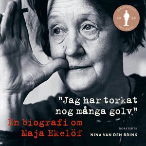 Jag har torkat nog många golv : En biografi om Maja Ekelöf | 1:a upplagan