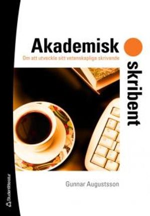 Akademisk skribent : om att utveckla sitt vetenskapliga skrivande | 1:a upplagan