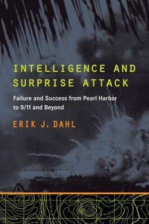 Intelligence and surprise attack - failure and success from pearl harbor to