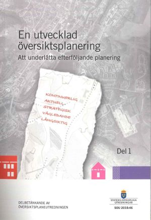 En utvecklad översiktsplanering. SOU 2018:46. Del 1. Att underlätta efterfö | 1:a upplagan