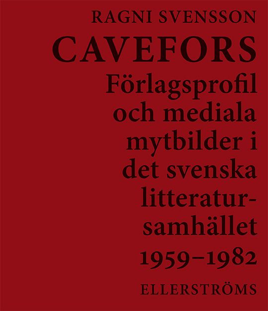 Cavefors. Förlagsprofil och mediala mytbilder i det svenska  litteratursamhället 1959–1982