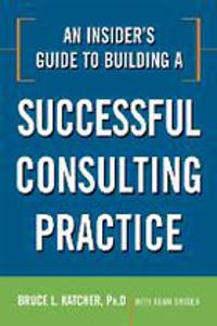 An Insider's Guide to Building a Successful Consulting Practice | 0:e upplagan