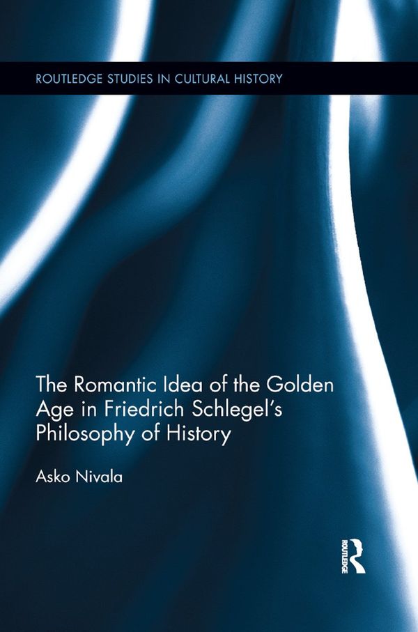 The Romantic Idea of the Golden Age in Friedrich Schlegel's Philosophy of History | 1:a upplagan