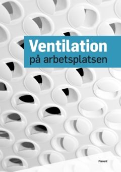 Ventilation på arbetsplatsen - Prevent - Arbetsmiljö i samverkan - Upplaga 3