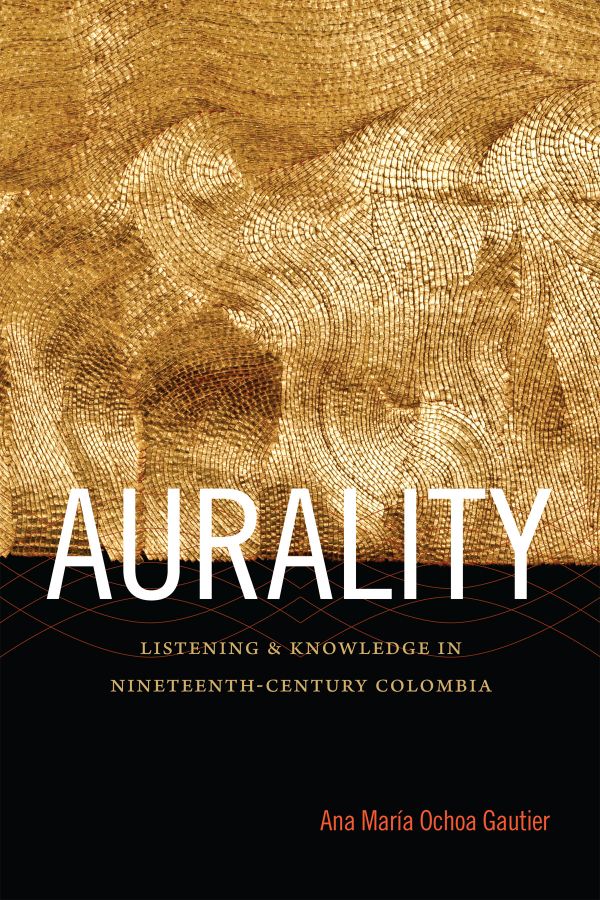 Aurality - listening and knowledge in nineteenth-century colombia | 0:e upplagan