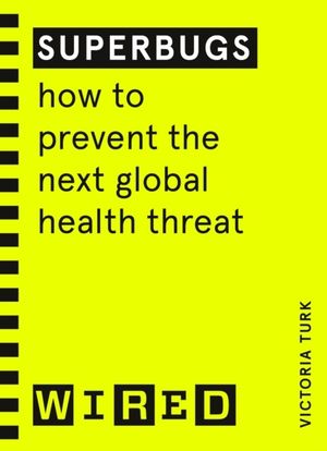 Superbugs (WIRED guides) - How to prevent the next global health threat