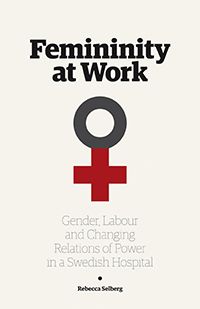 Femininity at work : gender, labour, and changing relations of power in a Swedish hospital | 0:e upplagan