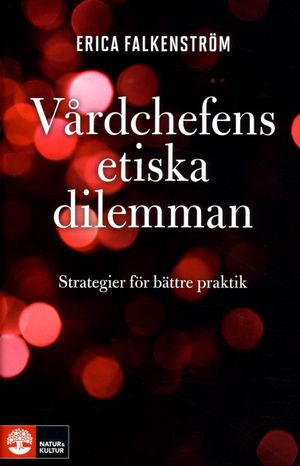 Vårdchefens etiska dilemman : Strategier för bättre praktik | 1:a upplagan