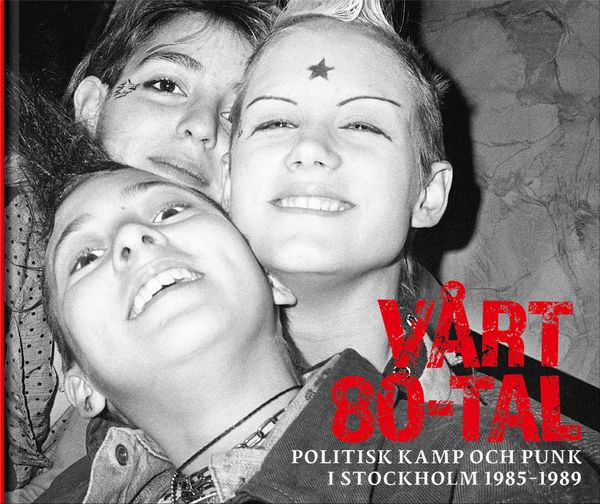 Vårt 80-tal. Politisk kamp och punk i Stockholm 1985-1989 | 1:a upplagan