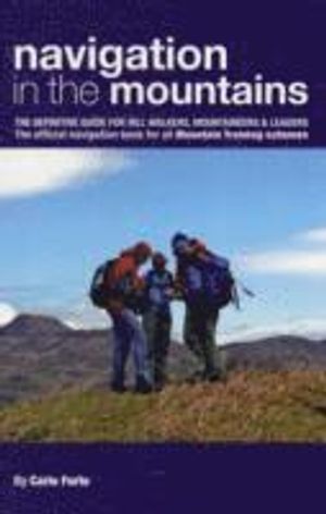 Navigation in the Mountains: The Definitive Guide for Hill Walkers, Mountaineers & Leaders. Carlo Forte