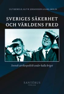 Sveriges säkerhet och världens fred : svensk utrikespolitik under kalla kriget